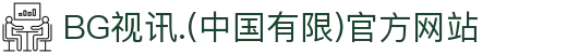 BG视讯.(中国有限)官方网站